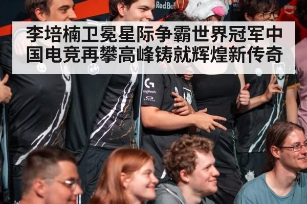 李培楠卫冕星际争霸世界冠军中国电竞再攀高峰铸就辉煌新传奇